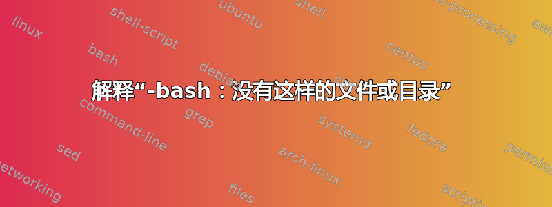 解释“-bash：没有这样的文件或目录”