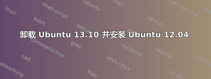 卸载 Ubuntu 13.10 并安装 Ubuntu 12.04