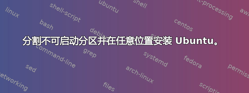 分割不可启动分区并在任意位置安装 Ubuntu。