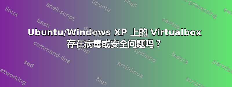 Ubuntu/Windows XP 上的 Virtualbox 存在病毒或安全问题吗？