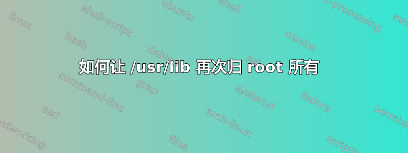 如何让 /usr/lib 再次归 root 所有 