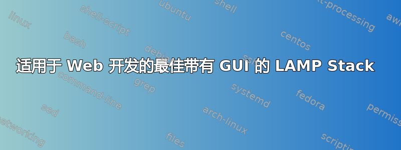 适用于 Web 开发的最佳带有 GUI 的 LAMP Stack 