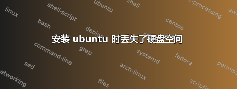 安装 ubuntu 时丢失了硬盘空间