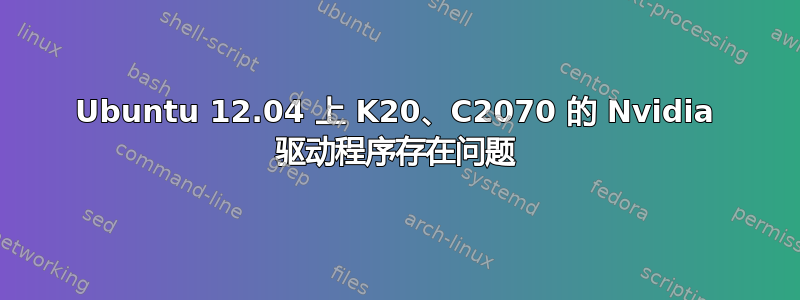 Ubuntu 12.04 上 K20、C2070 的 Nvidia 驱动程序存在问题