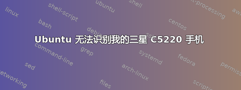 Ubuntu 无法识别我的三星 C5220 手机