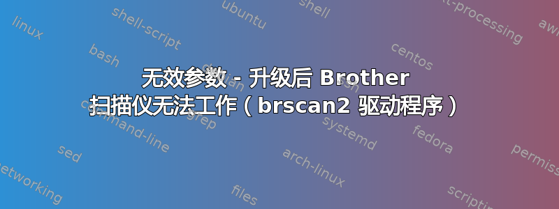 无效参数 - 升级后 Brother 扫描仪无法工作（brscan2 驱动程序）