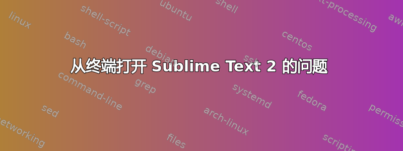 从终端打开 Sublime Text 2 的问题