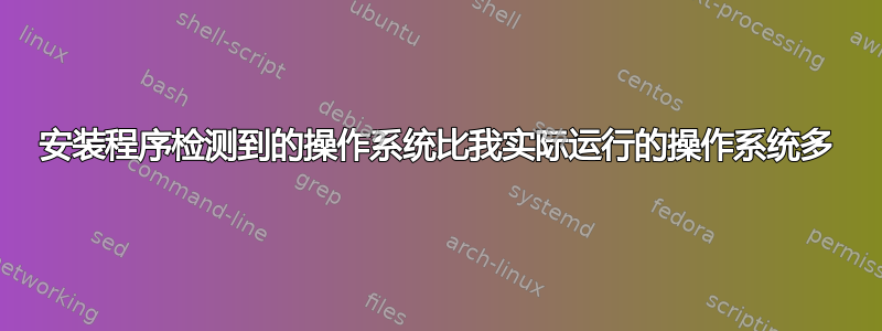 安装程序检测到的操作系统比我实际运行的操作系统多