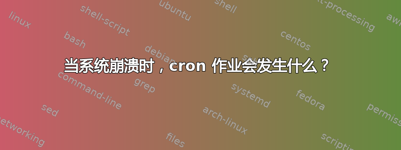 当系统崩溃时，cron 作业会发生什么？