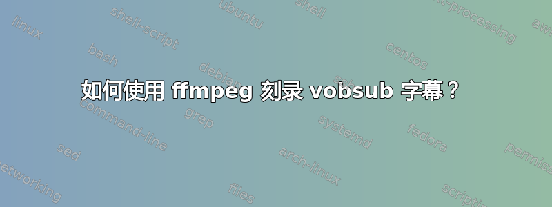 如何使用 ffmpeg 刻录 vobsub 字幕？