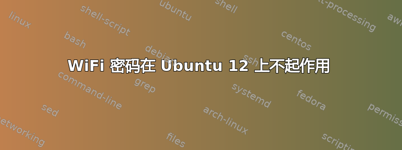 WiFi 密码在 Ubuntu 12 上不起作用