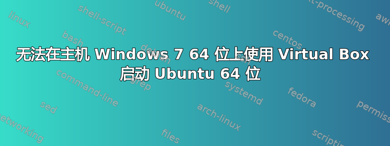 无法在主机 Windows 7 64 位上使用 Virtual Box 启动 Ubuntu 64 位 