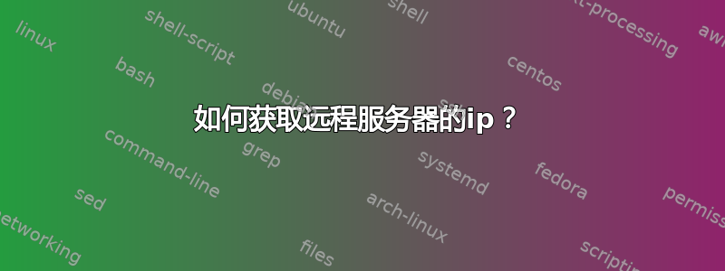 如何获取远程服务器的ip？