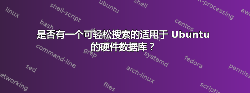 是否有一个可轻松搜索的适用于 Ubuntu 的硬件数据库？