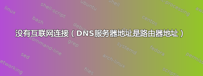 没有互联网连接（DNS服务器地址是路由器地址）