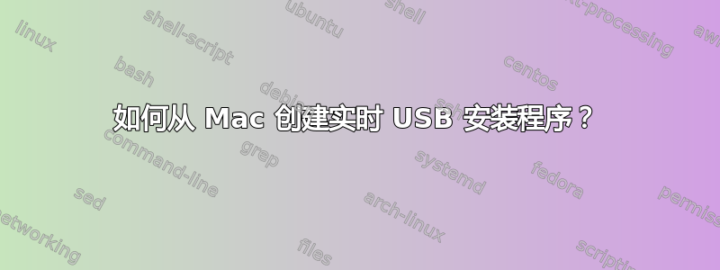 如何从 Mac 创建实时 USB 安装程序？