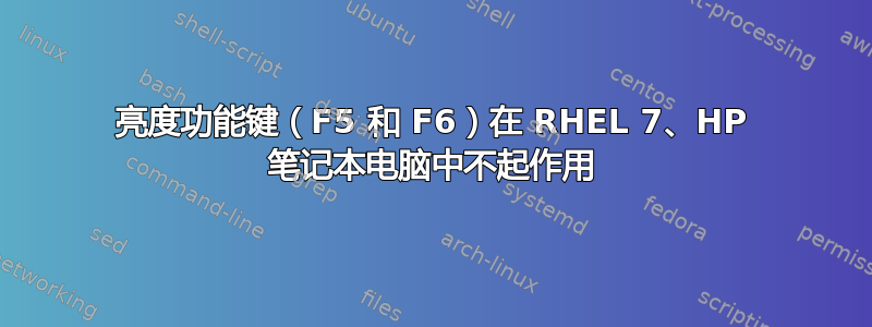 亮度功能键（F5 和 F6）在 RHEL 7、HP 笔记本电脑中不起作用