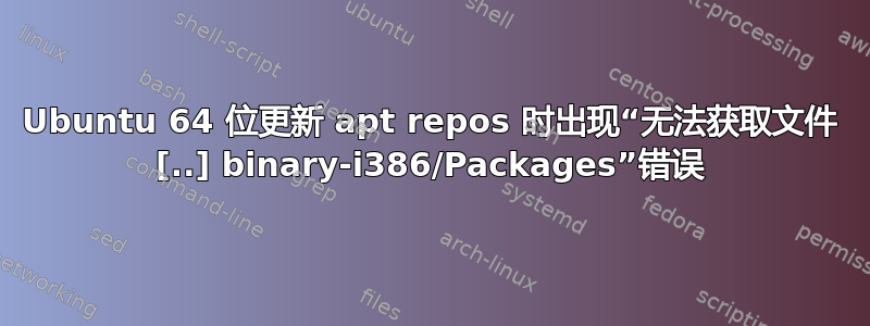 Ubuntu 64 位更新 apt repos 时出现“无法获取文件 [..] binary-i386/Packages”错误