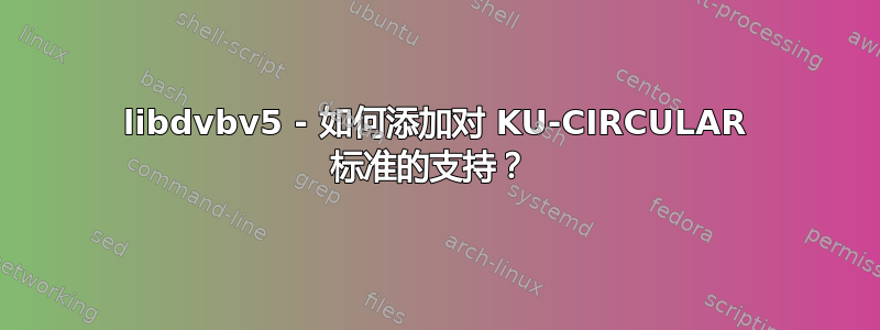 libdvbv5 - 如何添加对 KU-CIRCULAR 标准的支持？ 