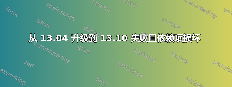 从 13.04 升级到 13.10 失败且依赖项损坏