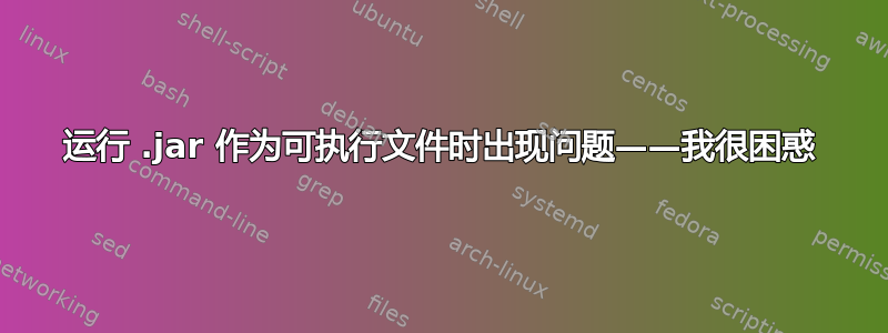 运行 .jar 作为可执行文件时出现问题——我很困惑