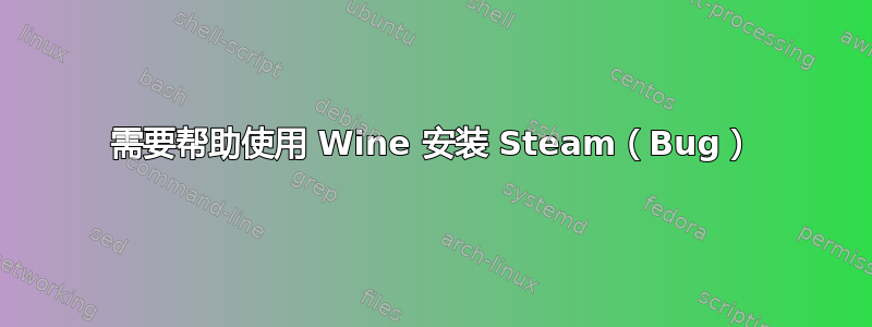 需要帮助使用 Wine 安装 Steam（Bug）