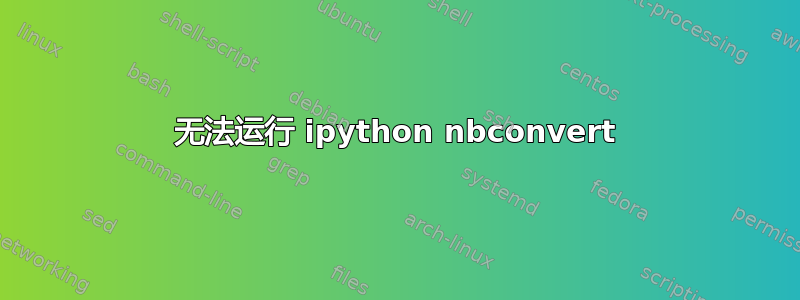 无法运行 ipython nbconvert