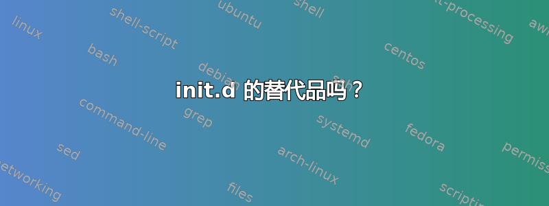 init.d 的替代品吗？