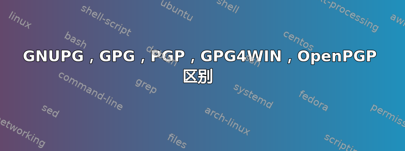 GNUPG，GPG，PGP，GPG4WIN，OpenPGP 区别 