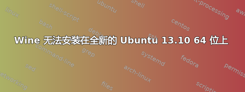 Wine 无法安装在全新的 Ubuntu 13.10 64 位上