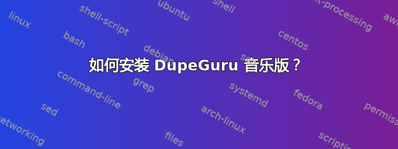 如何安装 DupeGuru 音乐版？