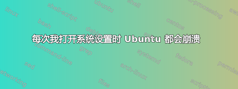 每次我打开系统设置时 Ubuntu 都会崩溃 