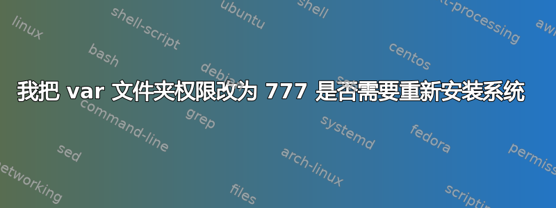 我把 var 文件夹权限改为 777 是否需要重新安装系统 