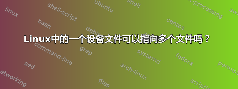 Linux中的一个设备文件可以指向多个文件吗？