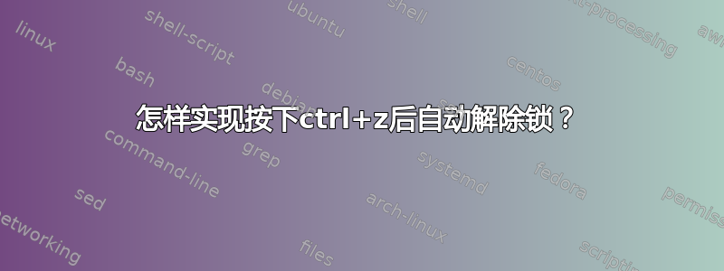 怎样实现按下ctrl+z后自动解除锁？