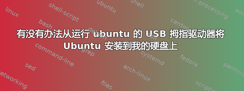 有没有办法从运行 ubuntu 的 USB 拇指驱动器将 Ubuntu 安装到我的硬盘上