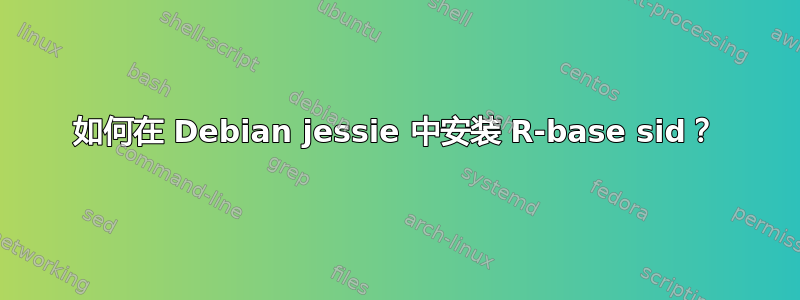 如何在 Debian jessie 中安装 R-base sid？