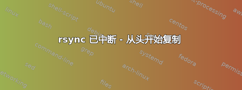 rsync 已中断 - 从头开始​​复制