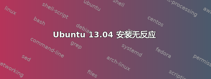 Ubuntu 13.04 安装无反应