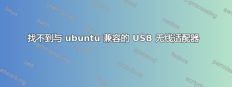 找不到与 ubuntu 兼容的 USB 无线适配器 