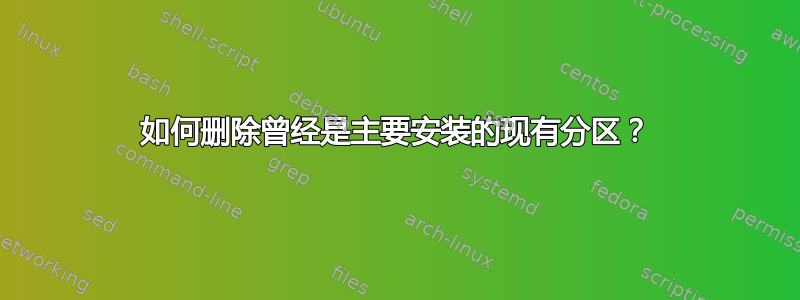 如何删除曾经是主要安装的现有分区？