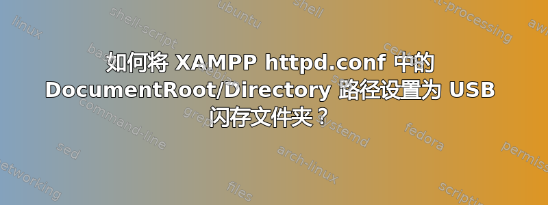 如何将 XAMPP httpd.conf 中的 DocumentRoot/Directory 路径设置为 USB 闪存文件夹？