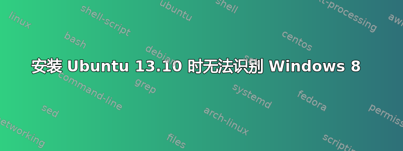 安装 Ubuntu 13.10 时无法识别 Windows 8 