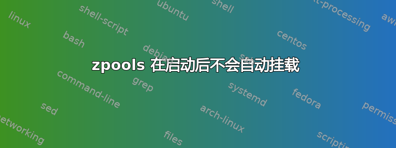 zpools 在启动后不会自动挂载