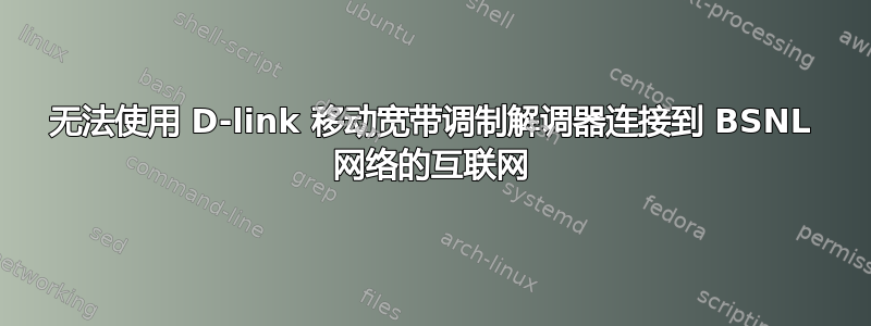 无法使用 D-link 移动宽带调制解调器连接到 BSNL 网络的互联网