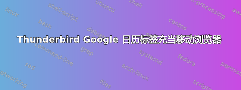 Thunderbird Google 日历标签充当移动浏览器