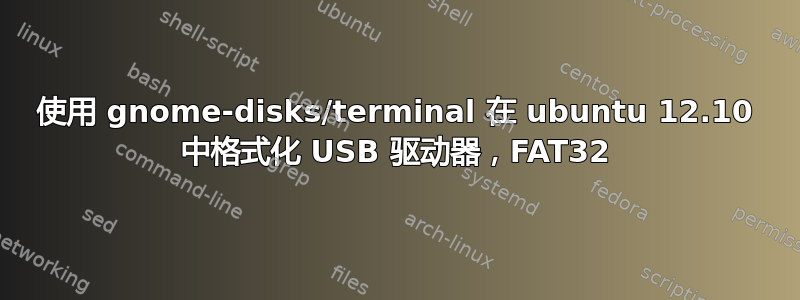 使用 gnome-disks/terminal 在 ubuntu 12.10 中格式化 USB 驱动器，FAT32