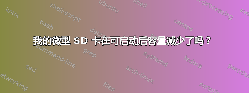 我的微型 SD 卡在可启动后容量减少了吗？