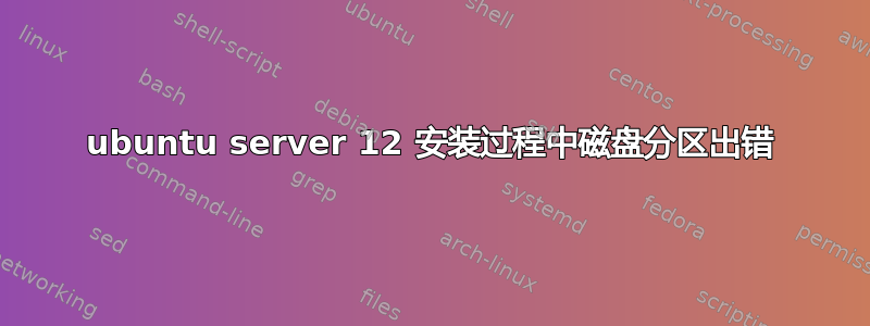 ubuntu server 12 安装过程中磁盘分区出错