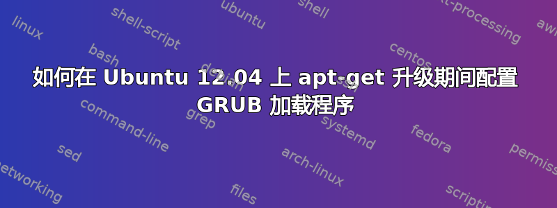 如何在 Ubuntu 12.04 上 apt-get 升级期间配置 GRUB 加载程序